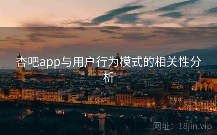 杏吧app与用户行为模式的相关性分析  第1张