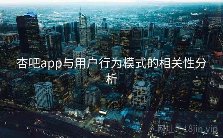 杏吧app与用户行为模式的相关性分析  第2张