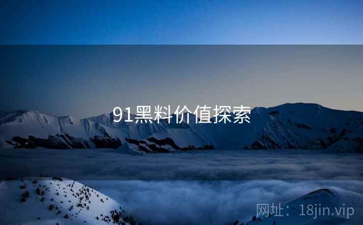 91黑料价值探索  第1张