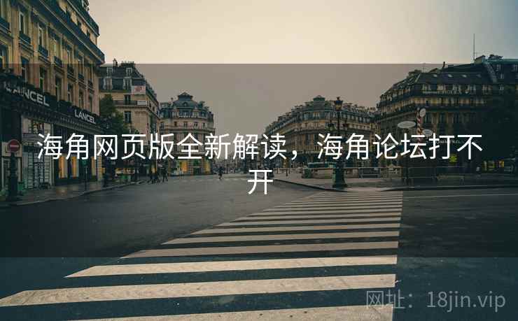 海角网页版全新解读，海角论坛打不开  第1张