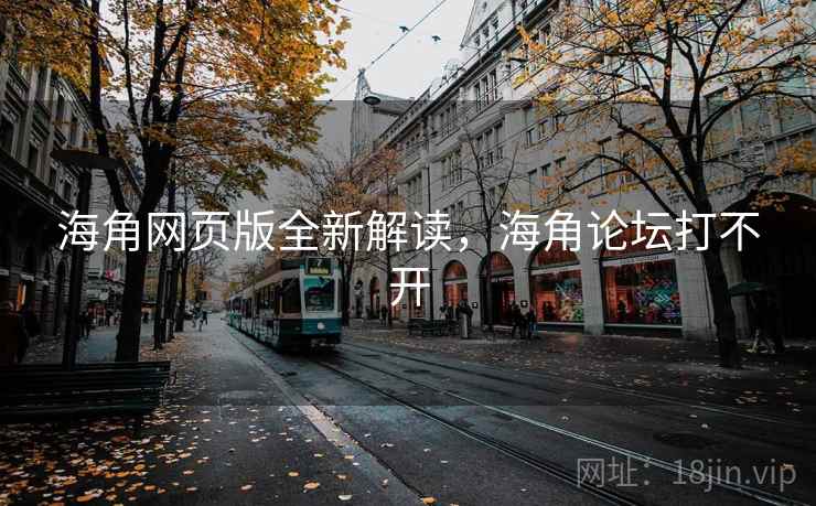 海角网页版全新解读，海角论坛打不开  第2张