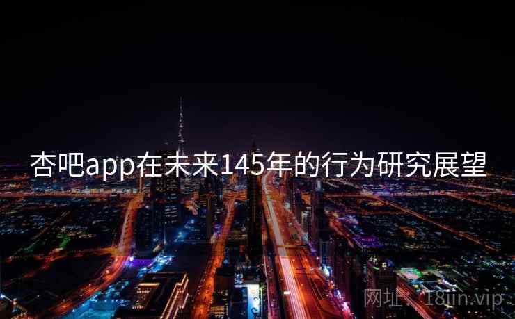 杏吧app在未来145年的行为研究展望  第2张