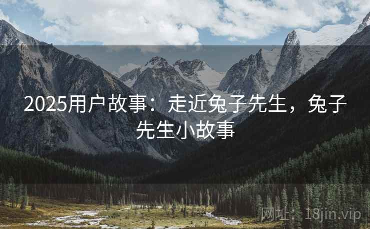 2025用户故事：走近兔子先生，兔子先生小故事  第2张