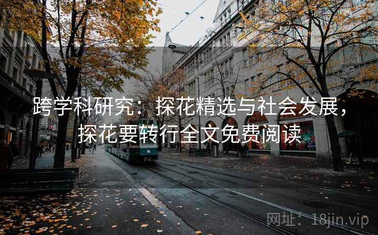 跨学科研究：探花精选与社会发展，探花要转行全文免费阅读  第1张