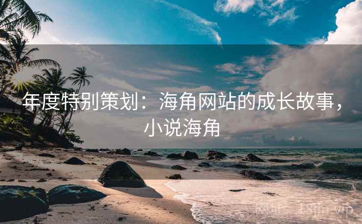 年度特别策划：海角网站的成长故事，小说海角  第1张