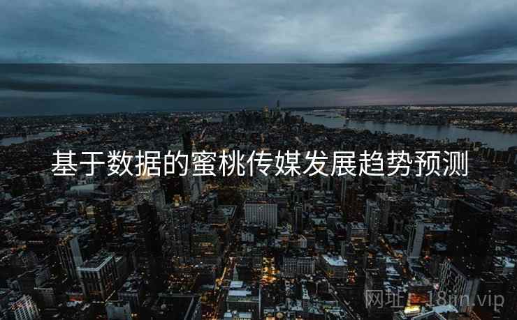 基于数据的蜜桃传媒发展趋势预测  第1张
