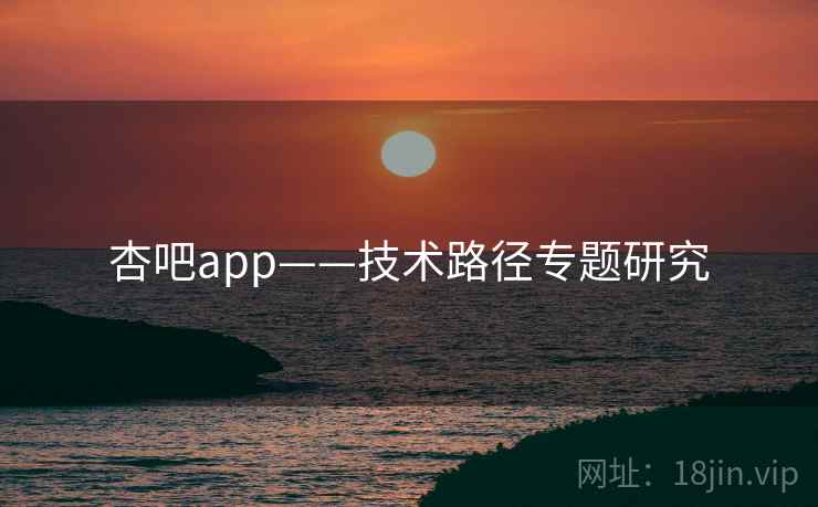 杏吧app——技术路径专题研究  第2张