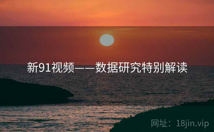 新91视频——数据研究特别解读  第2张