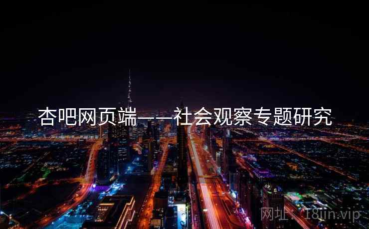 杏吧网页端——社会观察专题研究  第2张
