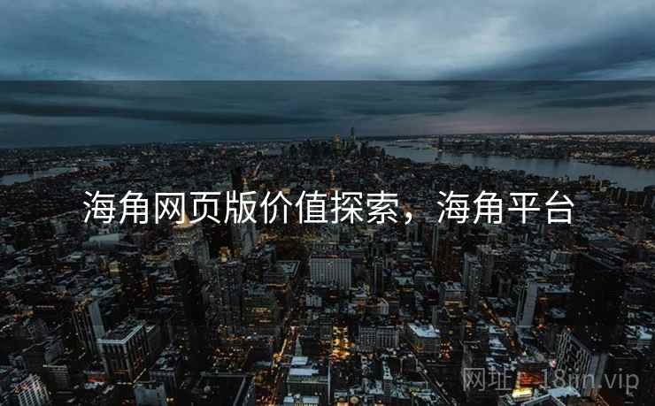 海角网页版价值探索，海角平台  第1张