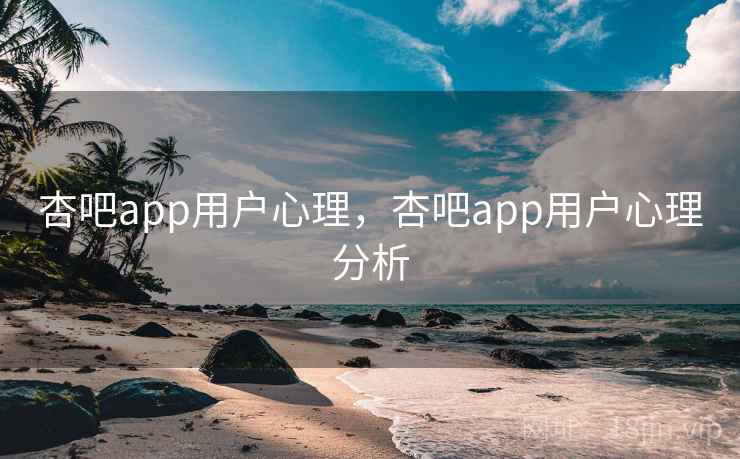 杏吧app用户心理，杏吧app用户心理分析  第1张