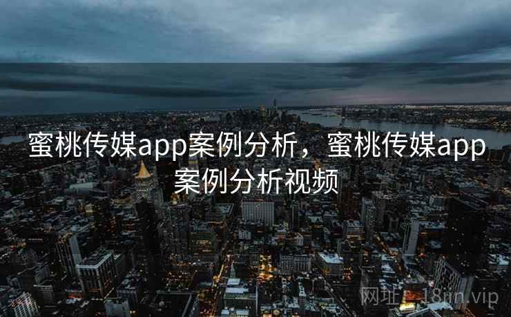 蜜桃传媒app案例分析，蜜桃传媒app案例分析视频  第2张