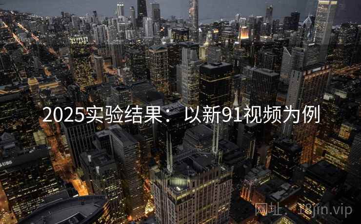 2025实验结果：以新91视频为例  第2张