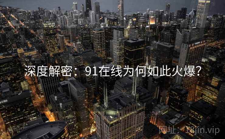 深度解密：91在线为何如此火爆？  第2张