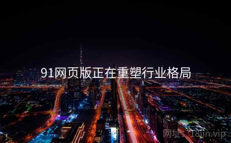 91网页版正在重塑行业格局  第2张