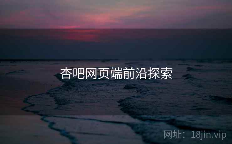 杏吧网页端前沿探索  第1张